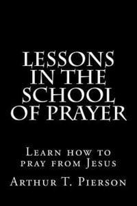 Arthur T Pierson - Lessons in the school of prayer, Häftad. Tillgänglighet: Lägg i varukorg