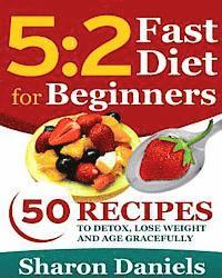 5 2 Fasting Diet For Beginners: 50 Recipes To Detox, Lose Weight And Age Gracefully