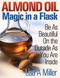 Lisa a. Miller - Almond Oil - Magic in a Flask: Be As Beautiful On the Outside As You Are Inside, Häftad. Tillgänglighet: Lägg i varukorg