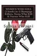 WOMEN WHO KILL (3 books in 1) Rampage Killers, Teens Who Kill & Nurses Who Kill)