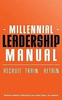 Millennial Leadership Manual: Recruit . Train . Retain