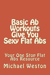 Michael Weston - Basic Ab Workouts Give You Sexy Flat Abs: Your One Stop Flat Abs Resource, Häftad. Tillgänglighet: Lägg i varukorg