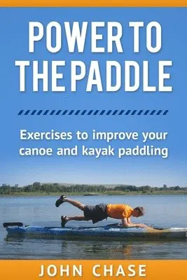 John Chase - Power to the Paddle: : Exercises to Improve your Canoe and Kayak Paddling, Häftad. Tillgänglighet: Lägg i varukorg