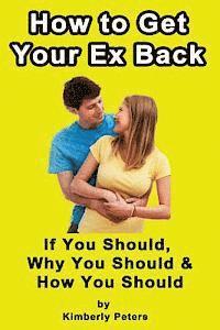 Kimberly Peters - How to Get Your EX Back!: If You Should, Why You Should & How You Should, Häftad