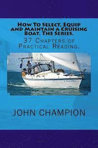 John Champion - How To Select, Equip and Maintain a Cruising Boat. The Series.: 37 Chapters of Practical Reading., Häftad