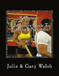 Julie Walsh, Gary Walsh - Bodymagic - A Beginners Guide To Training & Nutrition, Häftad