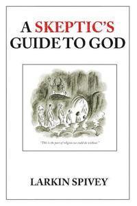 Larkin Spivey - A Skeptic's Guide to God, Häftad. Tillgänglighet: Lägg i varukorg