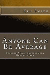 Ken Smith - Anyone Can Be Average: Leading A Law Enforcement Organization, Häftad. Tillgänglighet: Lägg i varukorg