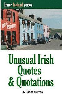 Robert Sullivan - Unusual Irish Quotes & Quotations: The worlds greatest conversationalists hold forth on art, love, drinking, music, politics, history and more!, Häftad