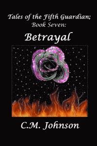 C. M. Johnson - Tales of the Fifth Guardian; Book Seven: Betrayal, Häftad