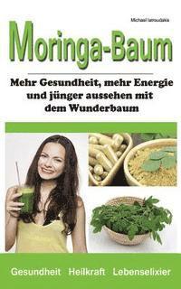 Michael Iatroudakis - Der Moringa-Baum: Mehr Gesundheit, mehr Energie und jünger aussehen mit dem Wunderbaum [Heilkraft & Lebenselixier / WISSEN KOMPAKT], Häftad. Tillgänglighet: Lägg i varukorg