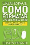 Createspace: Como Formatar E Publicar Seu Livro - Um Guia Passo a Passo Para Iniciantes