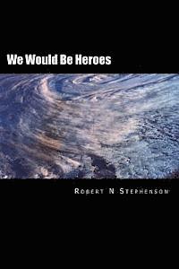 Robert N. Stephenson - We Would Be Heroes, Häftad