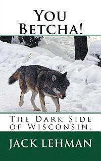 Jack Lehman - You Betcha!: The Dark Side of Wisconsin., Häftad. Tillgänglighet: Lägg i varukorg
