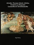 Afrodite: Paranna Seksi, Libidoa, Erektiota ja Orgasmia Luonnollisesti Afrodiskumeilla
