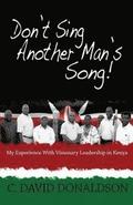 Don't Sing Another Man's Song!: My Experience of Visionary Leadership in Kenya.