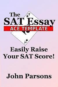John Parsons - The SAT Essay Ace Template: Easily Raise Your SAT Score, Häftad