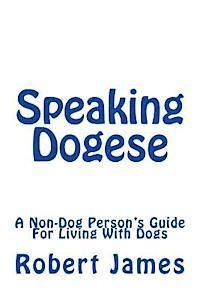 Robert James - Speaking Dogese: A Non-Dog Person's Guide For Living With Dogs, Häftad