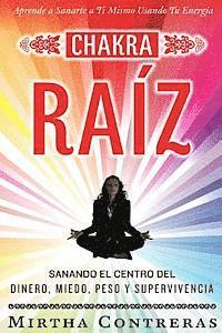 Mirtha Contreras - El Chakra Raíz: Sanando en tu Cuerpo tu Area del Dinero, Miedo, Peso y Supervivencia (SPANISH VERSION). Sanación Con Tu Propia Energía, Häftad