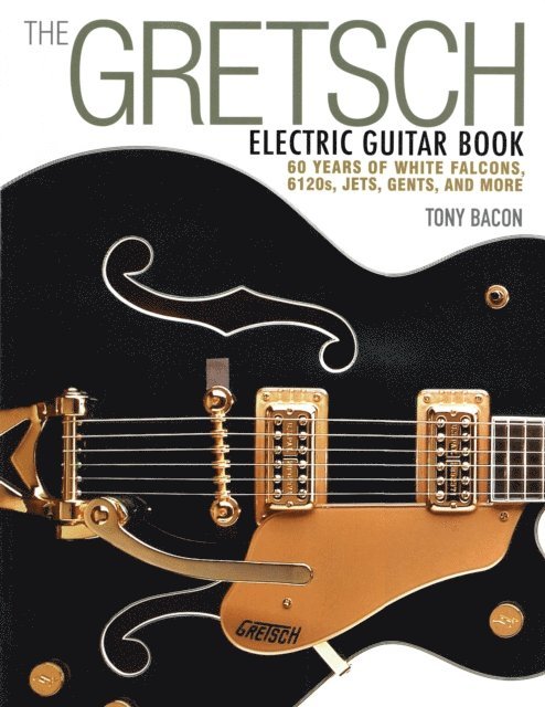 Tony Bacon - Gretsch Electric Guitar Book, E-bok