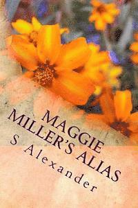 S. Alexander - Maggie Miller's Alias: Maggie Miller's Alias Is the Condensed Version of S Alexander's Contemporary Saga 'the Seasons of Magic.', Häftad