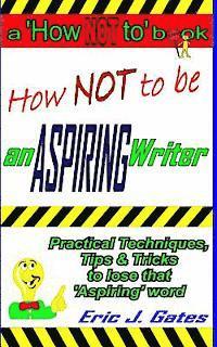 Eric J. Gates - How NOT to be an ASPIRING Writer, Häftad. Tillgänglighet: Lägg i varukorg