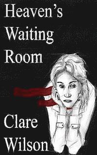 Clare Wilson - Heaven's Waiting Room, Häftad