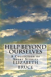 Elizabeth Bruce - Help Beyond Ourselves: A Collection of Short Stories, Häftad