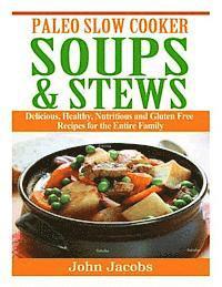 John Jacobs - Paleo Slow Cooker Soups & Stews: Delicious, Healthy, Nutritious and Gluten Free Recipes for the Entire Family, Häftad. Tillgänglighet: Lägg i varukorg