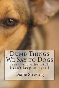 Diane Stresing - Dumb Things We Say to Dogs, Häftad. Tillgänglighet: Lägg i varukorg