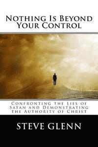 Steve L. Glenn - Nothing Is Beyond Your Control: Confronting the Lies of Satan and Demonstrating the Authority of Christ, Häftad. Tillgänglighet: Lägg i varukorg