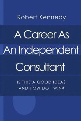 Robert Kennedy - A Career As An Independent Consultant: Is This A Good Idea? And How Will I Win?, Häftad. Tillgänglighet: Lägg i varukorg