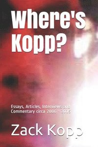 Where's Kopp?: Essays, Articles, Interviews and Commentary