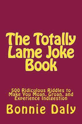 Bonnie Daly - The Totally Lame Joke Book: 500 Ridiculous Riddles to Make You Moan, Groan, and Experience Indigestion, Häftad. Tillgänglighet: Lägg i varukorg