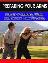 Preparing Your Arms: How to purchase, store and secure your firearms.