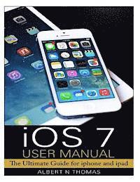 Albert N. Thomas - iOS 7 User Manual: The Ultimate Guide for iphone and ipad, Häftad