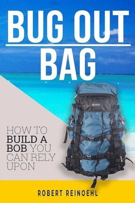 Bug Out Bag: A Quick BOB Guide on How to Make the Ultimate Bug out Bag av Robert Reinoehl