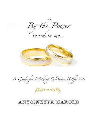 Antoinette Marold - By the Power vested in me..: A Guide for Wedding Celebrants/Officiants, Häftad