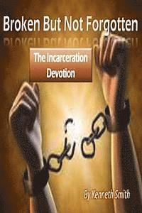 Kenneth Smith - Broken But Not Forgotten: The Incarceration Devotion, Häftad. Tillgänglighet: Lägg i varukorg