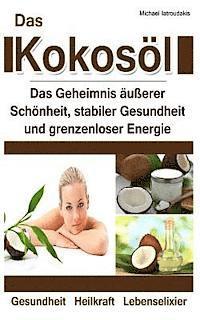 Michael Iatroudakis - Das Kokosöl: Das Geheimnis äußerer Schönheit, stabiler Gesundheit und grenzenloser Energie [Anti-Aging, Herz-Kreislauferkrankungen,, Häftad. Tillgänglighet: Lägg i varukorg