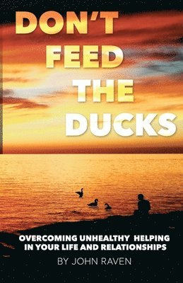 John Raven - Don't Feed the Ducks!: Overcoming Unhealthy Helping in Your Life & Relationships, Häftad. Tillgänglighet: Lägg i varukorg