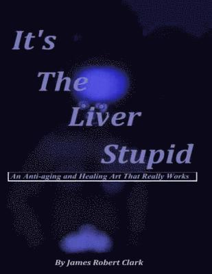 James Robert Clark, Stephan M. Clark - It's The Liver Stupid: An Anti-aging and Healing Art That Really Works, Häftad. Tillgänglighet: Lägg i varukorg