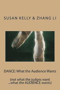 Zhang Li, Susan Kelly - Dance: What the Audience Wants: (not what the judges want ...what the AUDIENCE wants), Häftad