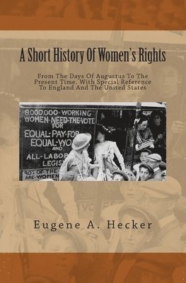 Eugene A. Hecker - A Short History Of Women's Rights: From The Days Of Augustus To The Present Time. With Special Reference To England And The United States, Häftad. Tillgänglighet: Lägg i varukorg