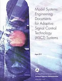 U. S. De Federal Highway Administration - Model Systems Engineering Documents for Adaptive Signal Control Technology Systems - Guidance Document, Häftad. Tillgänglighet: Lägg i varukorg