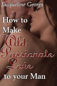 Jacqueline George - How to make Wild, Passionate Love to your Man, Häftad. Tillgänglighet: Lägg i varukorg