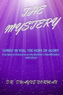 Richard E. Mallette Th D., Dwayne Norman - The Mystery: A Scriptural Discourse on the Believer's Identification with Christ, Häftad. Tillgänglighet: Lägg i varukorg