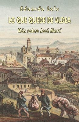 Eduardo Lolo - Lo que quede de aldea: Más sobre José Martí, Häftad. Tillgänglighet: Lägg i varukorg