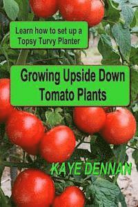 Kaye Dennan - Growing Upside Down Tomato Plants: Learn How to Set Up a Topsy Turvy Planter, Häftad. Tillgänglighet: Lägg i varukorg