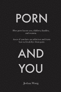 Joshua Wong - Porn and You: How porn harms you, children, families, and women. Assess if you have an addiction and learn how to break free from porn today., Häftad. Tillgänglighet: Lägg i varukorg